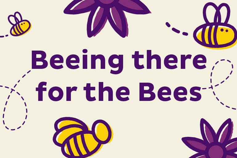Purple text that says "Beeing there for the Bees" with an illustration of yellow bees flying around and purple flowers on a beige background.